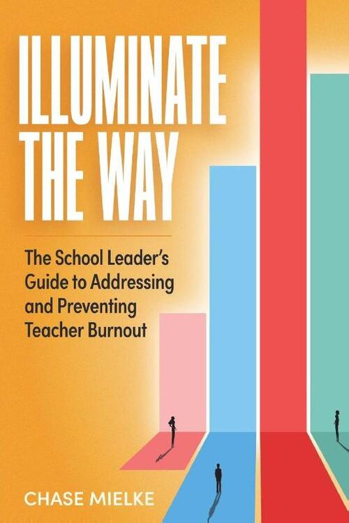 Illuminate the Way: The School Leader's Guide to Addressing and Preventing Teacher Burnout
