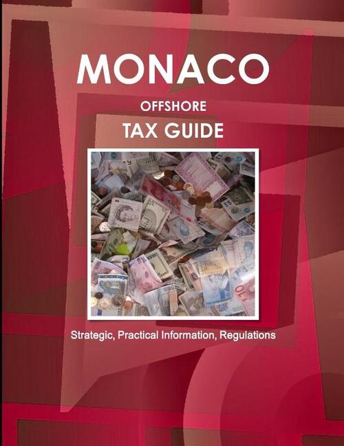 Monaco Offshore Tax Guide - Strategic, Practical Information, Regulations