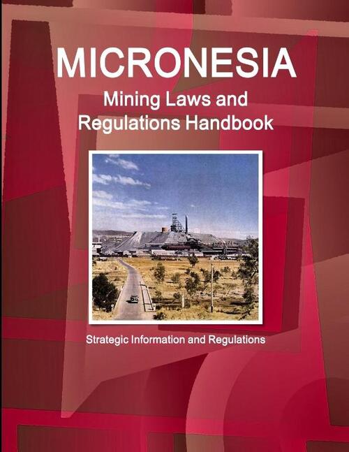 Micronesia Mining Laws and Regulations Handbook - Strategic Information and Regulations