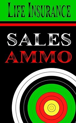 Life Insurance Sales Ammo: What To Say In Every Life Insurance Sales Situation