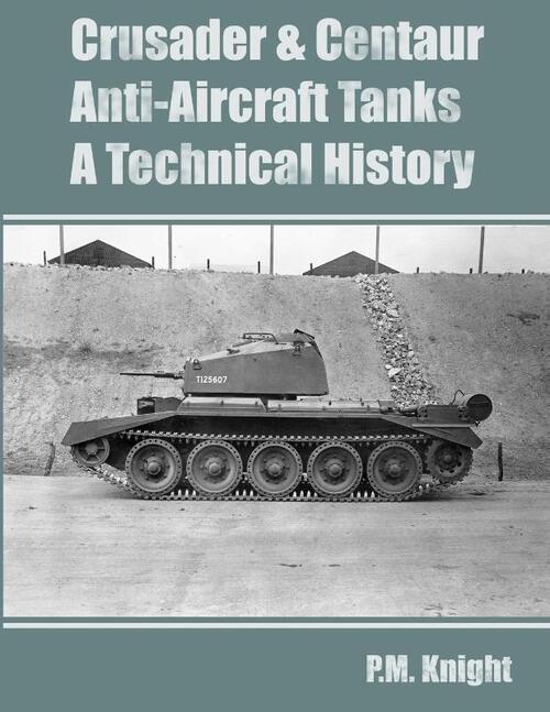 Crusader & Centaur Anti-Aircraft Tanks A Technical History