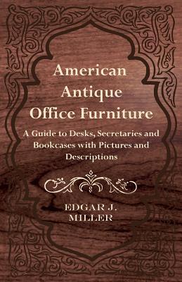 American Antique Office Furniture - A Guide to Desks, Secretaries and Bookcases, with Pictures and Descriptions