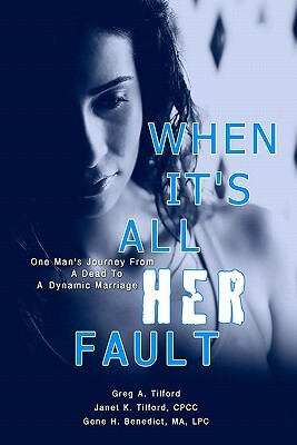 When It's All Her Fault: One Man's Journey From A Dead To A Dynamic Marriage