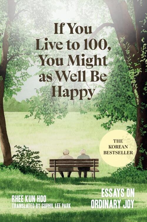 If You Live to 100, You Might as Well Be Happy: Essays on Ordinary Joy