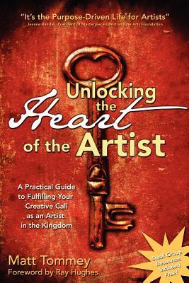 Unlocking the Heart of the Artist: A Practical Guide to Fulfilling Your Creative Call as an Artist in the Kingdom