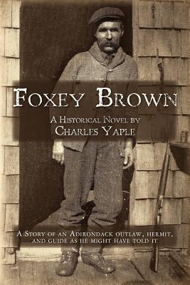 Foxey Brown: A story of an Adirondack outlaw, hermit and guide as he might have told it