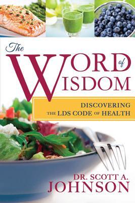 The Word of Wisdom: Discovering the Lds Code of Health