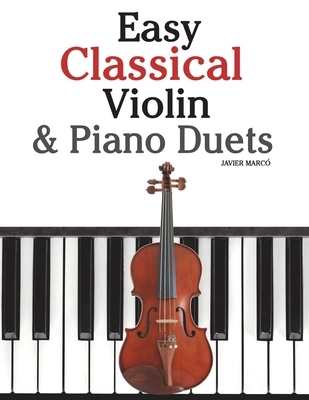 Easy Classical Violin & Piano Duets: Featuring Music of Bach, Mozart, Beethoven, Strauss and Other Composers.