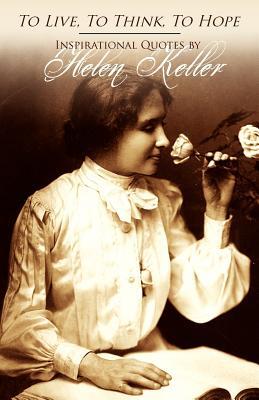 To Live, To Think, To Hope - Inspirational Quotes by Helen Keller