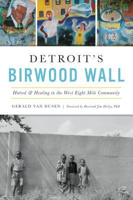 Detroit's Birwood Wall: Hatred and Healing in the West Eight Mile Community