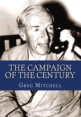 The Campaign of the Century: Upton Sinclair's Race for Governor of California and the Birth of Media Politics