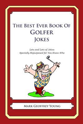 The Best Ever Book of Golfer Jokes: Lots and Lots of Jokes Specially Repurposed for You-Know-Who