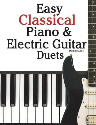 Easy Classical Piano & Electric Guitar Duets: Featuring Music of Mozart, Beethoven, Vivaldi, Handel and Other Composers. in Standard Notation and Tabl