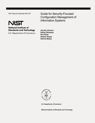 Guide for Security-Focused Configuration Management of Information Systems: The National Institute of Standards and Technology Special Publication 800