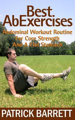 Best Ab Exercises: Abdominal Workout Routine For Core Strength And A Flat Stomach