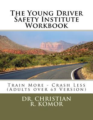 The Young Driver Safety Institute Workbook: Train More - Crash Less (Adults over 65 Version)