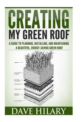 Creating My Green Roof: A guide to planning, installing, and maintaining a beautiful, energy-saving green roof