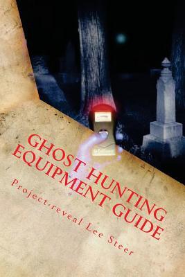 Ghost Hunting Equipment Guide: The Paranormal Equipment Guide.