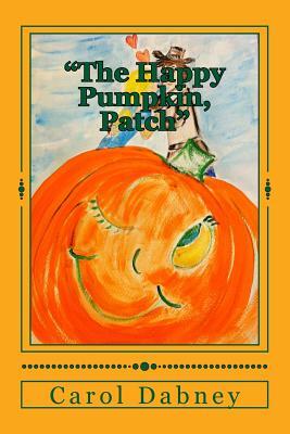 The Happy Pumpkin, Patch: A children's book for Halloween, Harvest and Thanksgiving Season