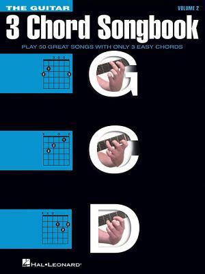 The Guitar Three-Chord Songbook Volume 2 G-C-D Beginner Guitar Songbook with Lyrics and Chords Play 50 Classic Rock, Country, and Folk Songs Using Jus