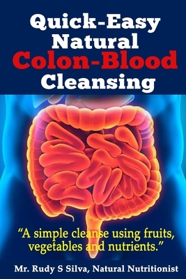 Quick-Easy Natural Colon-Blood Cleansing: A simple cleanse using fruits, vegetables and nutrients.