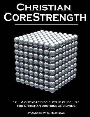 Christian CoreStrength: A one-year discipleship guide for Christian doctrine and living