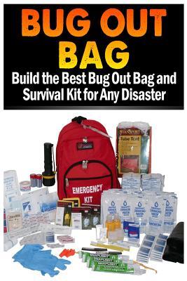 Bug Out Bag: Build the Best Bug Out Bag and Survival Kit for Any Disaster