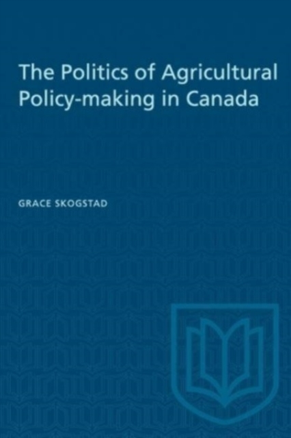 The Politics of Agricultural Policy-making in Canada