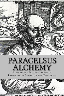 Paracelsus - Alchemy: The Alchemical Writings of Paracelsus