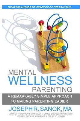 Mental Wellness Parenting: A remarkably simple approach to making parenting easier
