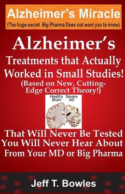Alzheimer's Treatments That Actually Worked In Small Studies! (Based On New, Cutting-Edge, Correct Theory!) That Will Never Be Tested & You Will Never