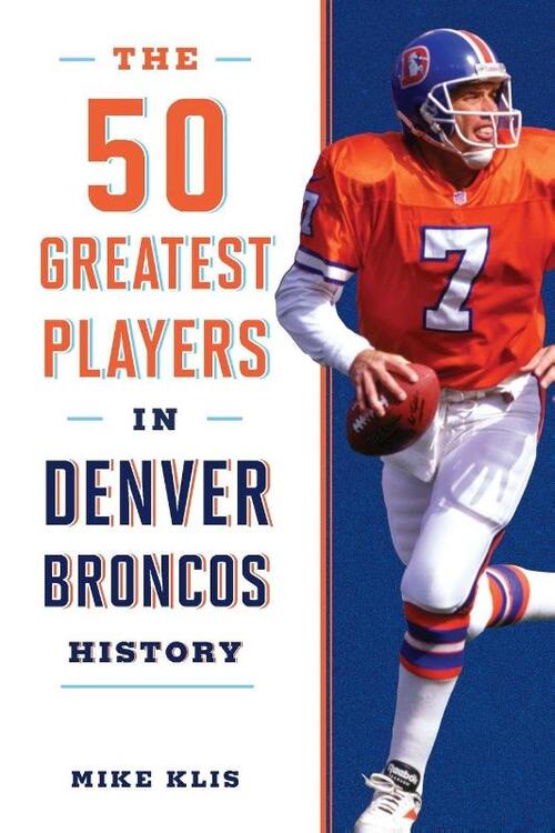 The 50 Greatest Players in Denver Broncos History