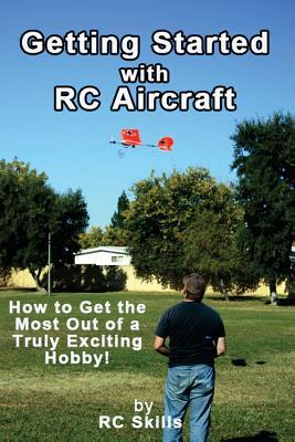 Getting Started with RC Aircraft: How to Get the Most Out of a Truly Exciting Hobby!