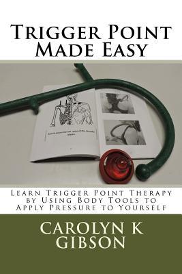 Trigger Point Made Easy: Learn Trigger Point Therapy by Using Body Tools to Apply Pressure to Yourself