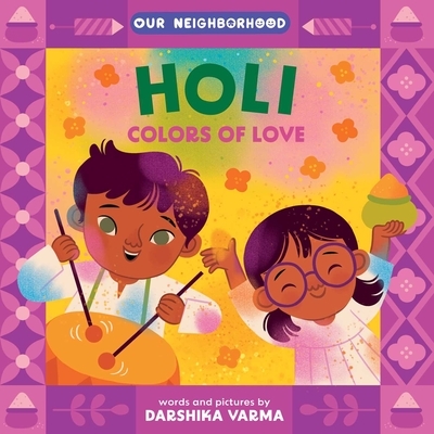 Holi: Colors of Love (an Our Neighborhood Series Board Book for Toddlers Celebrating Hindu Culture)