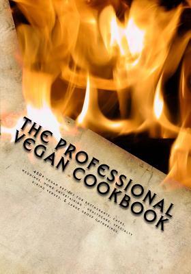 The Professional Vegan Cookbook: Over 450 vegan recipes for restaurants, cafes, weddings, home entertaining, healthcare, specialty dining venues, & la