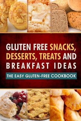 Gluten Free Snacks, Desserts, Treats and Breakfast Ideas: The Easy Gluten-Free Cookbook