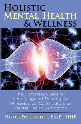 Holistic Mental Health & Wellness: The Complete Guide for Identifying and Treating the Physiological Contributors to Mental Health Symptoms