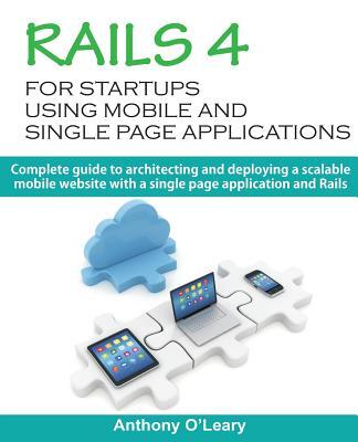 Rails 4 For Startups Using Mobile And Single Page Applications: Complete guide to architecting and deploying a scalable mobile website with a single p