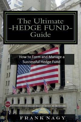 The Ultimate Hedge Fund Guide: How to Form and Manage a Successful Hedge Fund