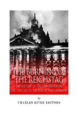 The Burning of the Reichstag: The History of the Controversial Fire That Led to the Rise of Nazi Germany