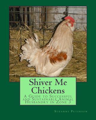 Shiver Me Chickens: A Guide to Successf and Sustainable Animal Husbandry in Zone 3l
