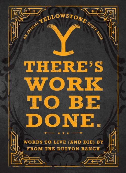 There's Work to Be Done. (An Official Yellowstone Quote Book)