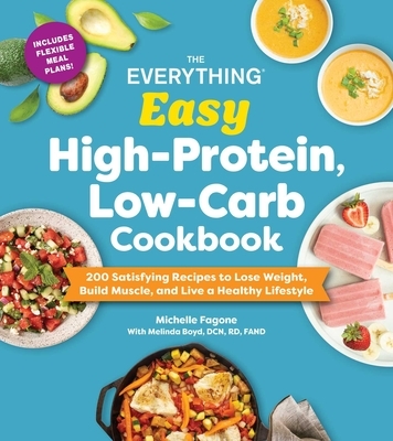 The Everything Easy High-Protein, Low-Carb Cookbook