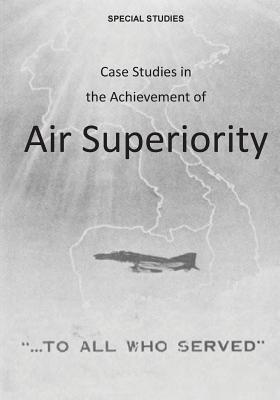 Case Studies in the Achievement of Air Superiority