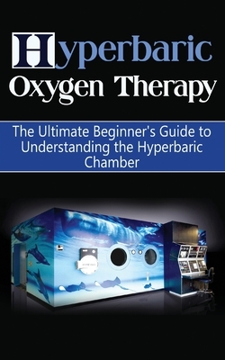 Hyperbaric Oxygen Therapy: The Ultimate Beginner's Guide to Understanding the Hyperbaric Chamber