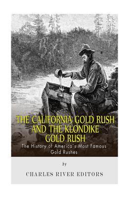 The California Gold Rush and the Klondike Gold Rush: The History of America's Most Famous Gold Rushes