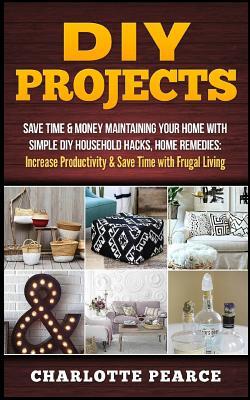 DIY Projects: Save Time & Money Maintaining Your Home With Simple DIY Household Hacks, Home Remedies: Increase Productivity & Save T