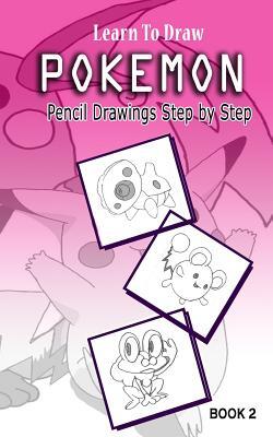 Learn To Draw Pokemon - 10 Simple Characters: Pencil Drawing Step By Step Book 2: Pencil Drawing Ideas for Absolute Beginners