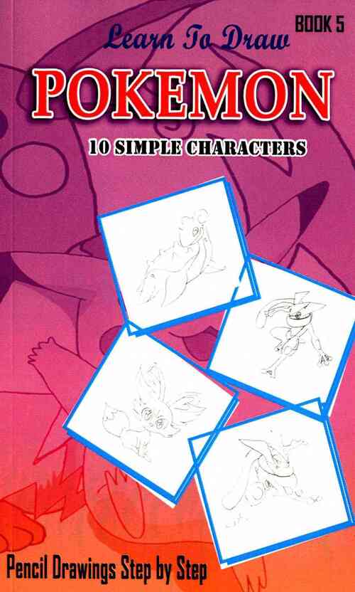Learn To Draw Pokemon - 10 Simple Characters: Pencil Drawing Step By Step Book 5: Pencil Drawing Ideas for Absolute Beginners